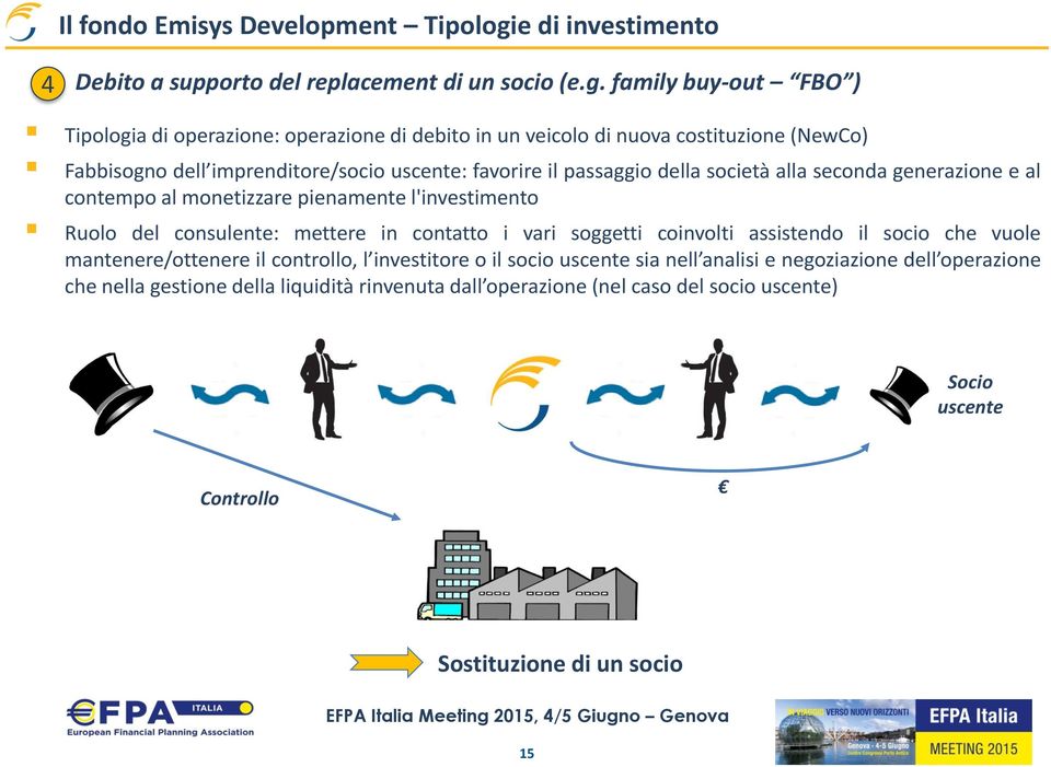 family buy-out FBO ) Tipologia di operazione: operazione di debito in un veicolo di nuova costituzione (NewCo) Fabbisogno dell imprenditore/socio uscente: favorire il passaggio della