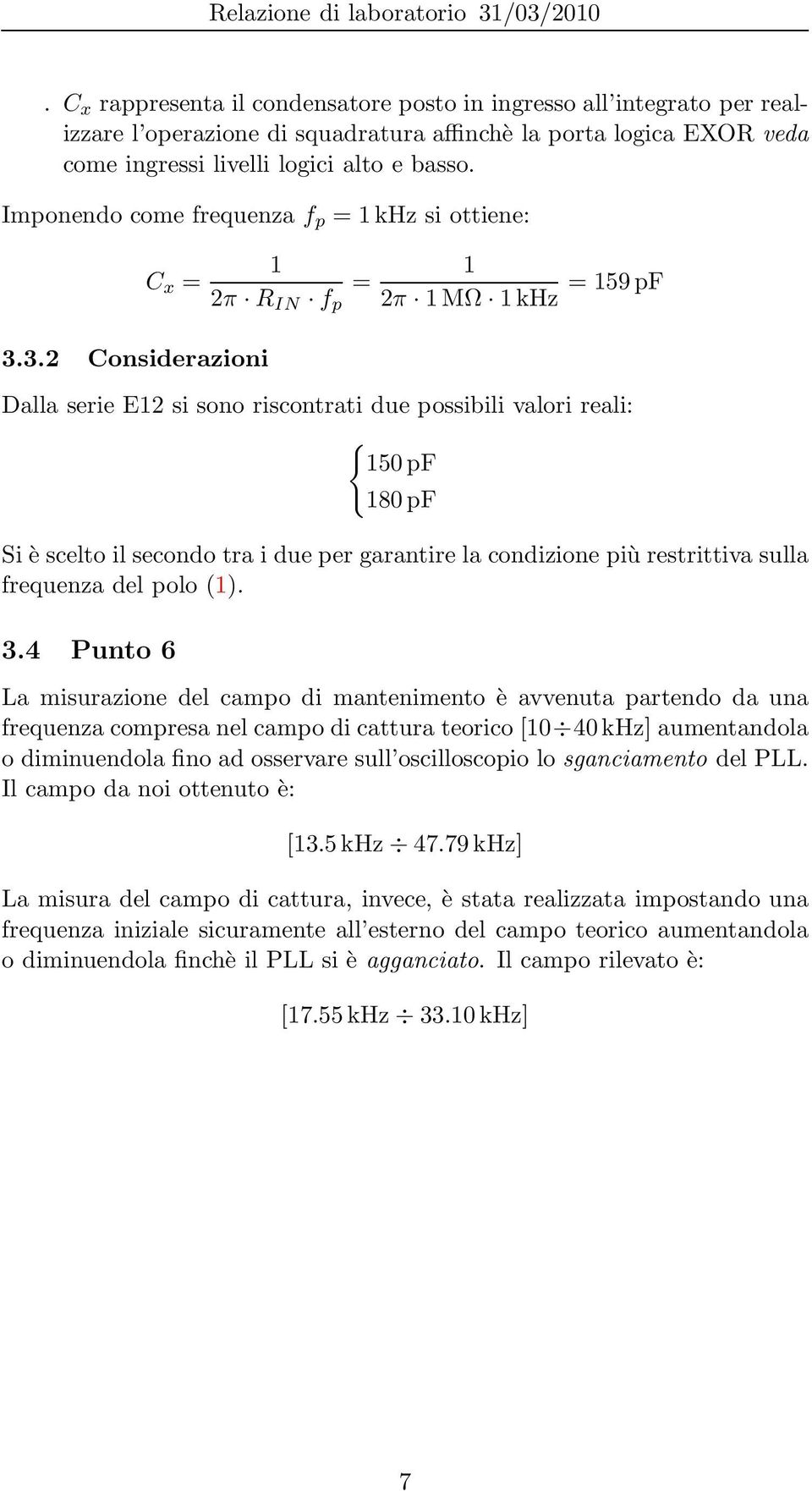 3.2 Considerazioni 2π R IN f p = 2π MΩ khz = 59pF Dalla serie E2 si sono riscontrati due possibili valori reali: { 50pF 80pF Si è scelto il secondo tra i due per garantire la condizione più