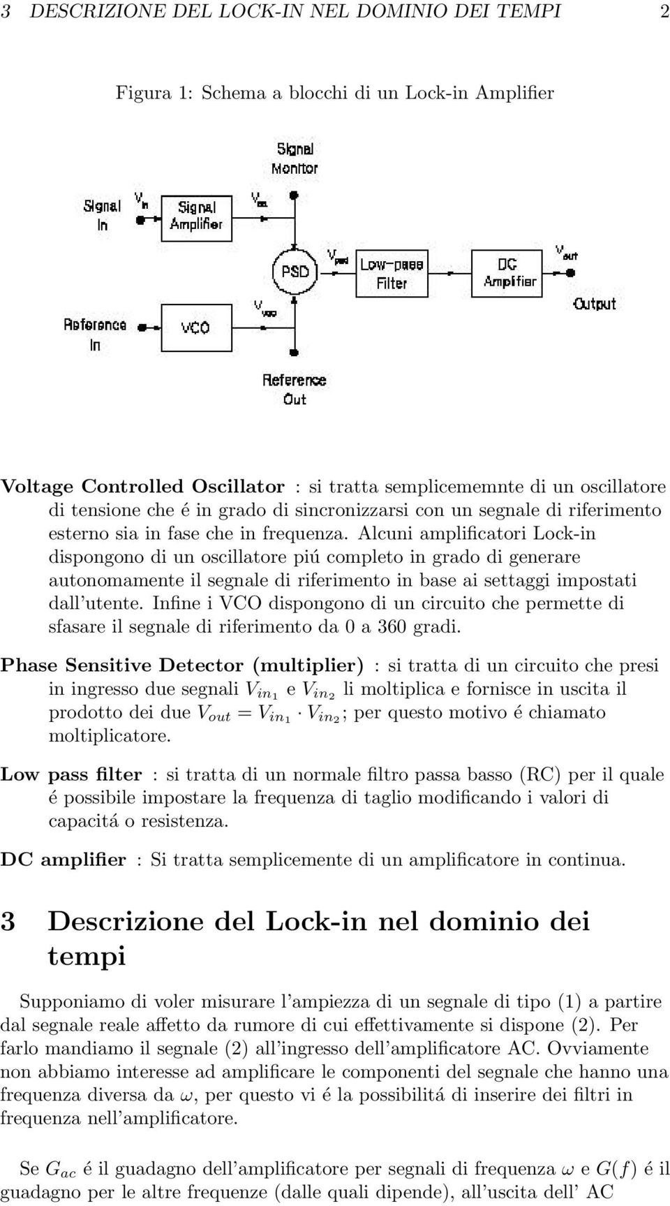 Alcuni amplificatori Lock-in dispongono di un oscillatore piú completo in grado di generare autonomamente il segnale di riferimento in base ai settaggi impostati dall utente.