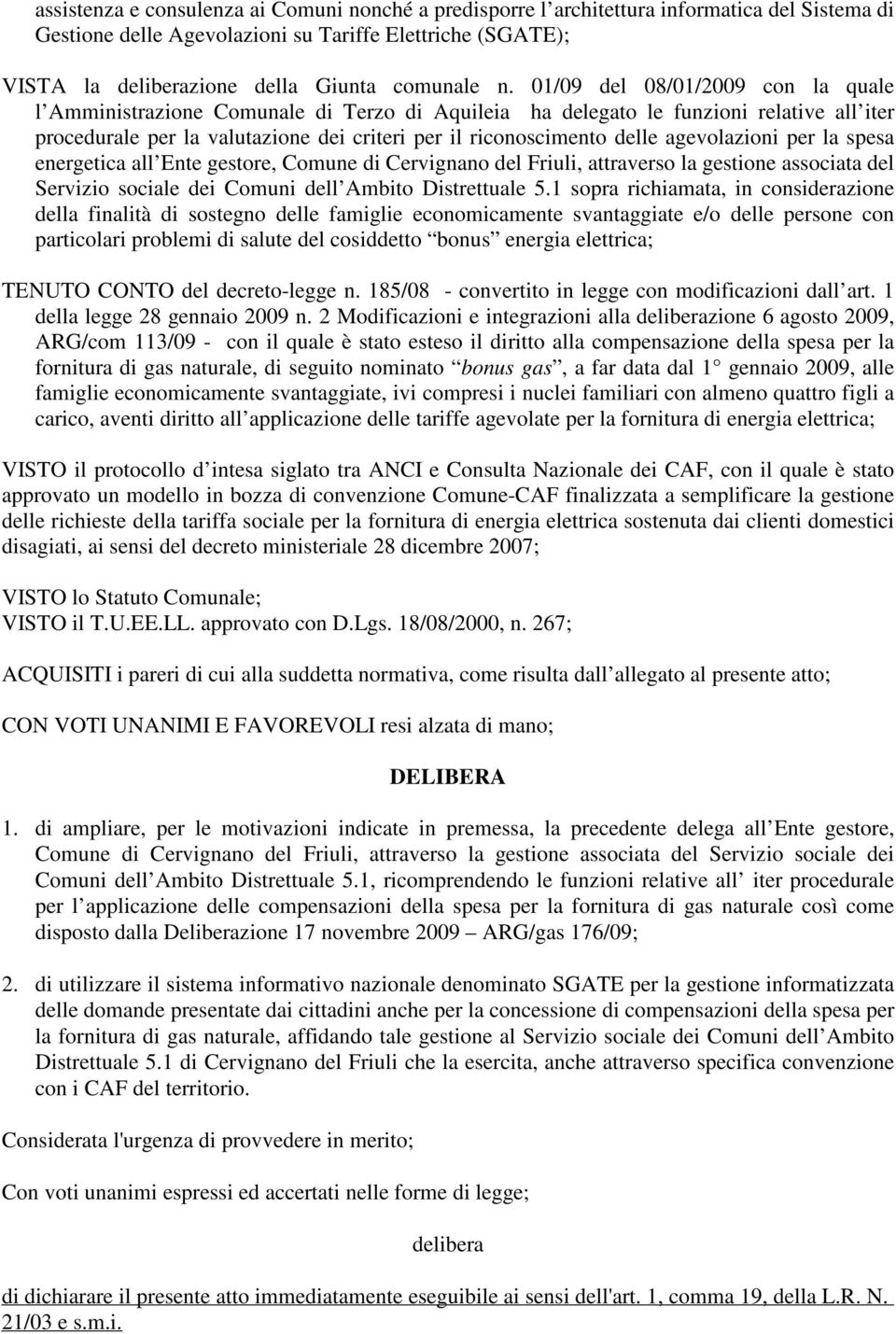 01/09 del 08/01/2009 con la quale l Amministrazione Comunale di Terzo di Aquileia ha delegato le funzioni relative all iter procedurale per la valutazione dei criteri per il riconoscimento delle