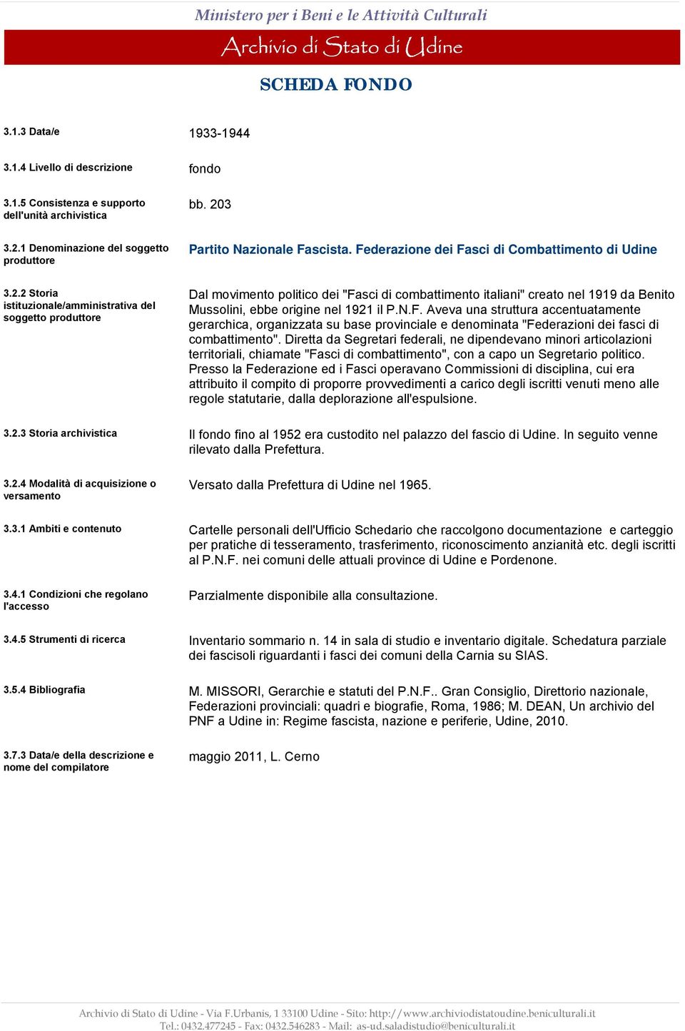 4.1 Condizioni che regolano l'accesso 3.4.5 Strumenti di ricerca 3.5.4 Bibliografia 3.7.3 Data/e della descrizione e nome del compilatore 1933-1944 fondo bb. 203 Partito Nazionale Fascista.