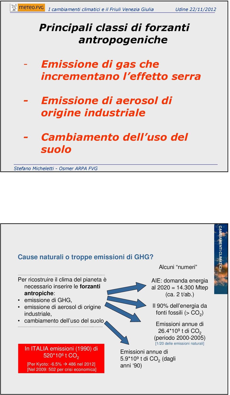 .. In ITALIA emissioni (1990) di 520*10 6 t CO 2 [Per Kyoto: -6.5% 486 nel 2012] [Nel 2009: 502 per crisi economica] Emissioni annue di 5.