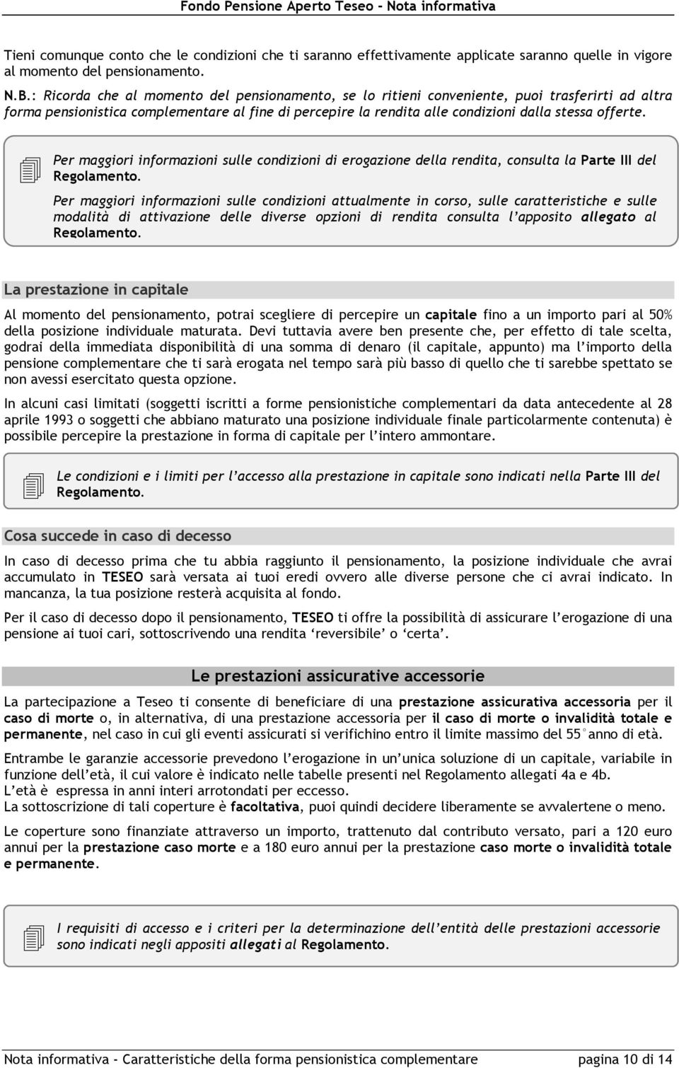 Per maggiori informazioni sulle condizioni di erogazione della rendita, consulta la Parte III del Regolamento.