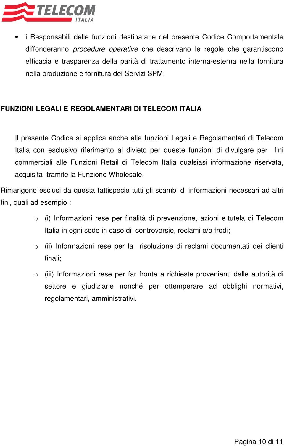 Regolamentari di Telecom Italia con esclusivo riferimento al divieto per queste funzioni di divulgare per fini commerciali alle Funzioni Retail di Telecom Italia qualsiasi informazione riservata,