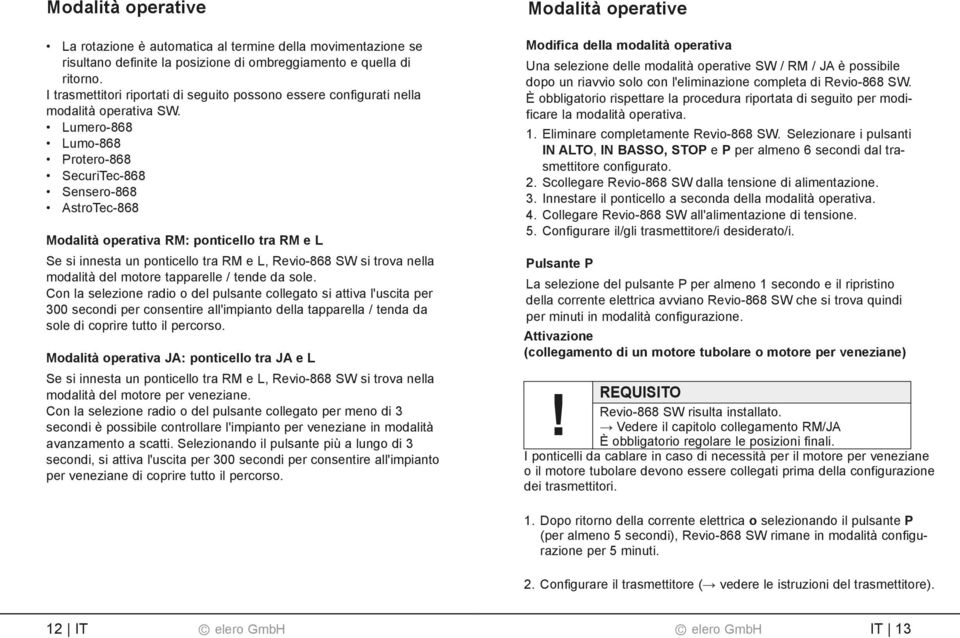 Lumero-868 Lumo-868 Protero-868 SecuriTec-868 Sensero-868 AstroTec-868 Modalità operativa RM: ponticello tra RM e L Se si innesta un ponticello tra RM e L, Revio-868 SW si trova nella modalità del