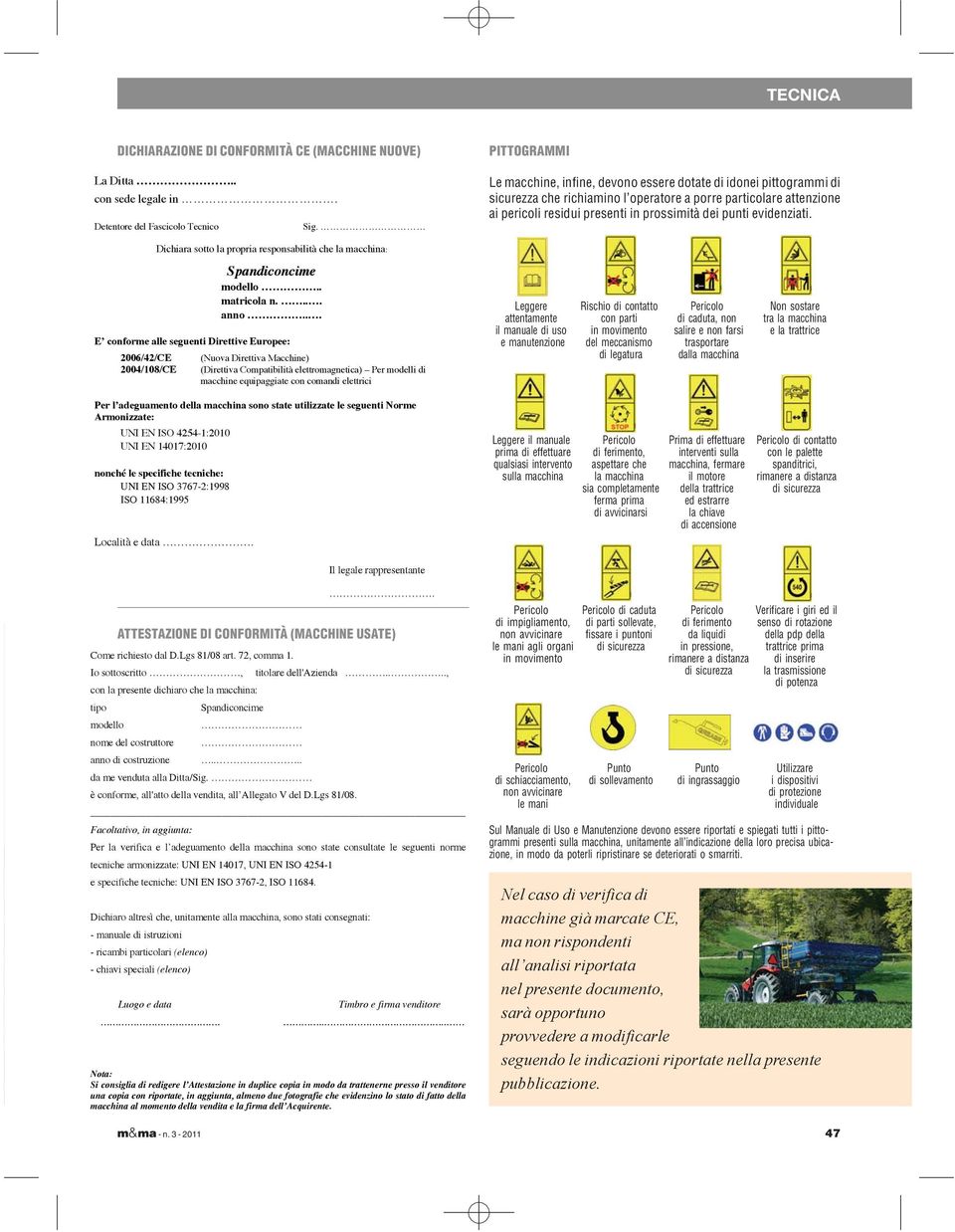 evidenziati. Dichiara sotto la propria responsabilità che la macchina: Spandiconcime modello.. matricola n.... anno.