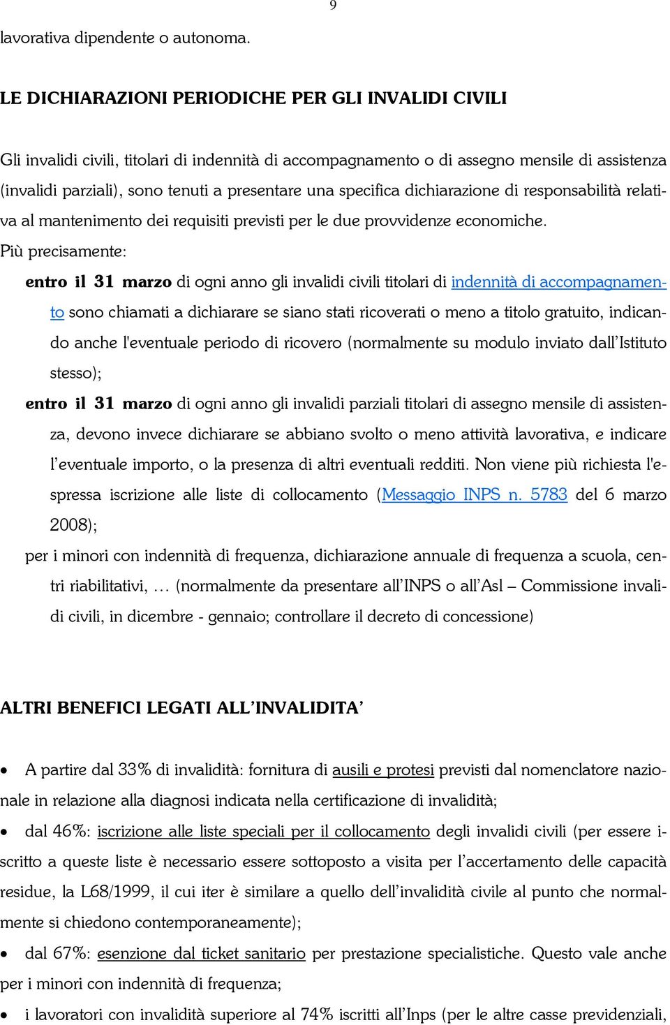 specifica dichiarazione di responsabilità relativa al mantenimento dei requisiti previsti per le due provvidenze economiche.