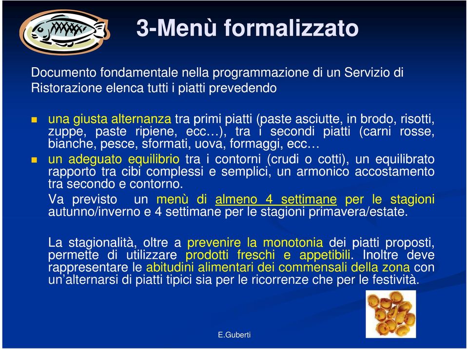 tra cibi complessi e semplici, un armonico accostamento tra secondo e contorno. Va previsto un menù di almeno 4 settimane per le stagioni autunno/inverno e4 settimane per le stagioni primavera/estate.