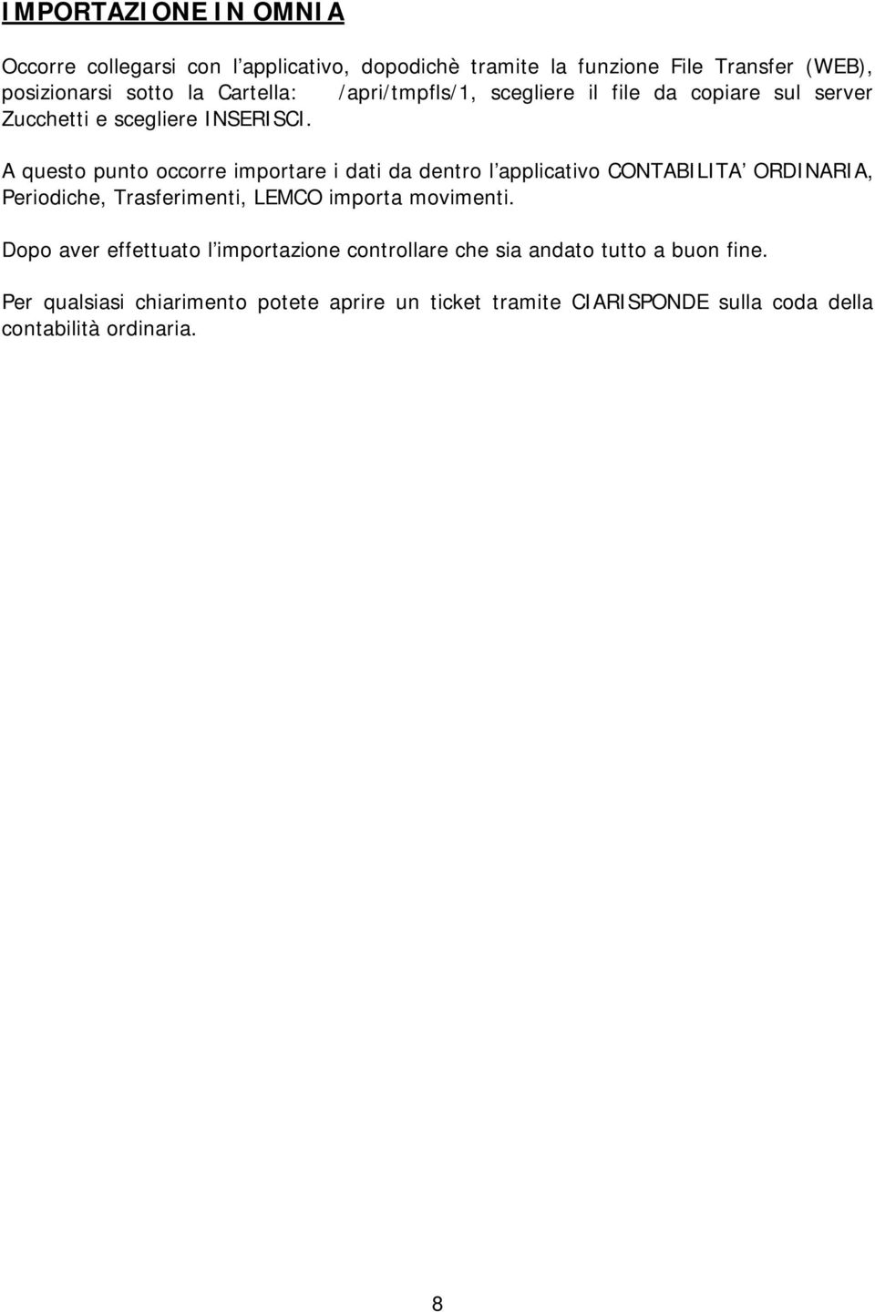 A questo punto occorre importare i dati da dentro l applicativo CONTABILITA ORDINARIA, Periodiche, Trasferimenti, LEMCO importa movimenti.