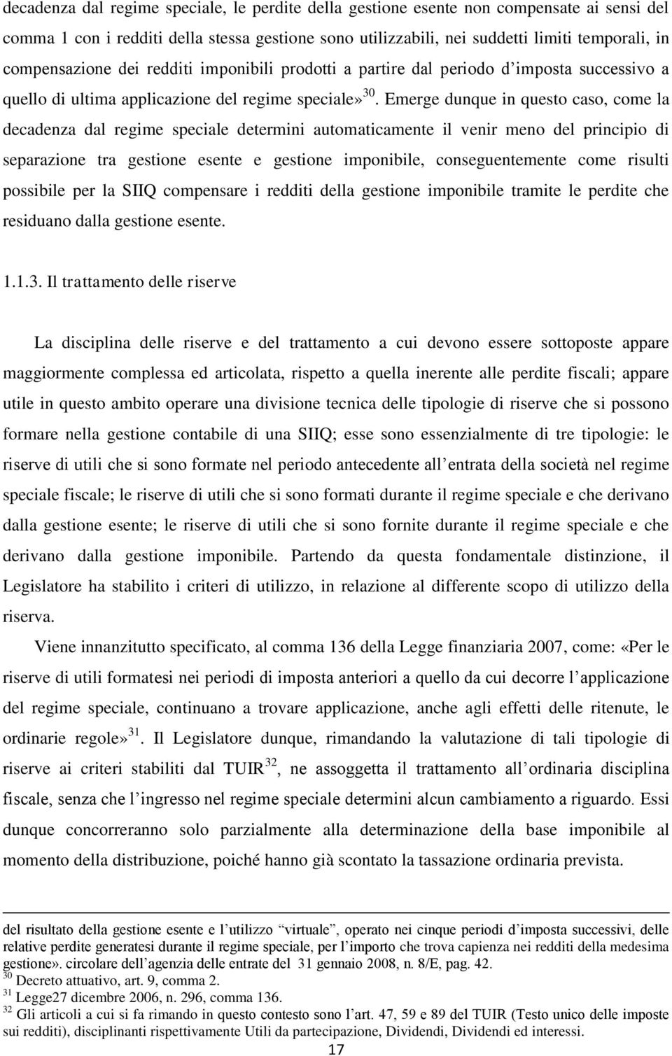 Emerge dunque in questo caso, come la decadenza dal regime speciale determini automaticamente il venir meno del principio di separazione tra gestione esente e gestione imponibile, conseguentemente