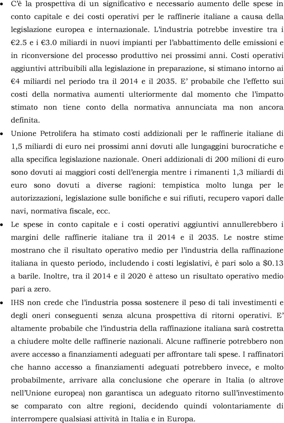 Costi operativi aggiuntivi attribuibili alla legislazione in preparazione, si stimano intorno ai 4 miliardi nel periodo tra il 2014 e il 2035.