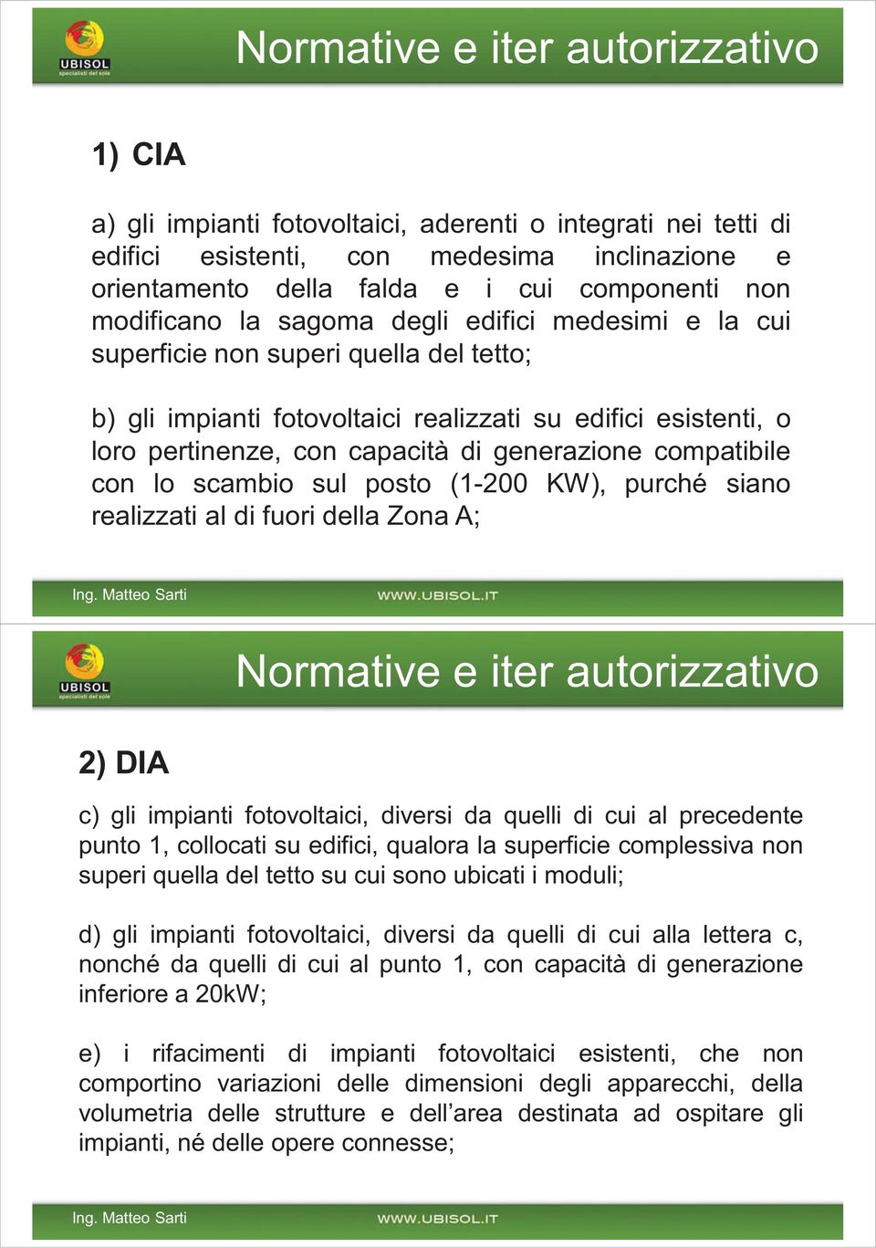 scambio sul posto (1-200 KW), purché siano realizzati al di fuori della Zona A; 2) DIA c) gli impianti fotovoltaici, diversi da quelli di cui al precedente punto 1, collocati su edifici, qualora la