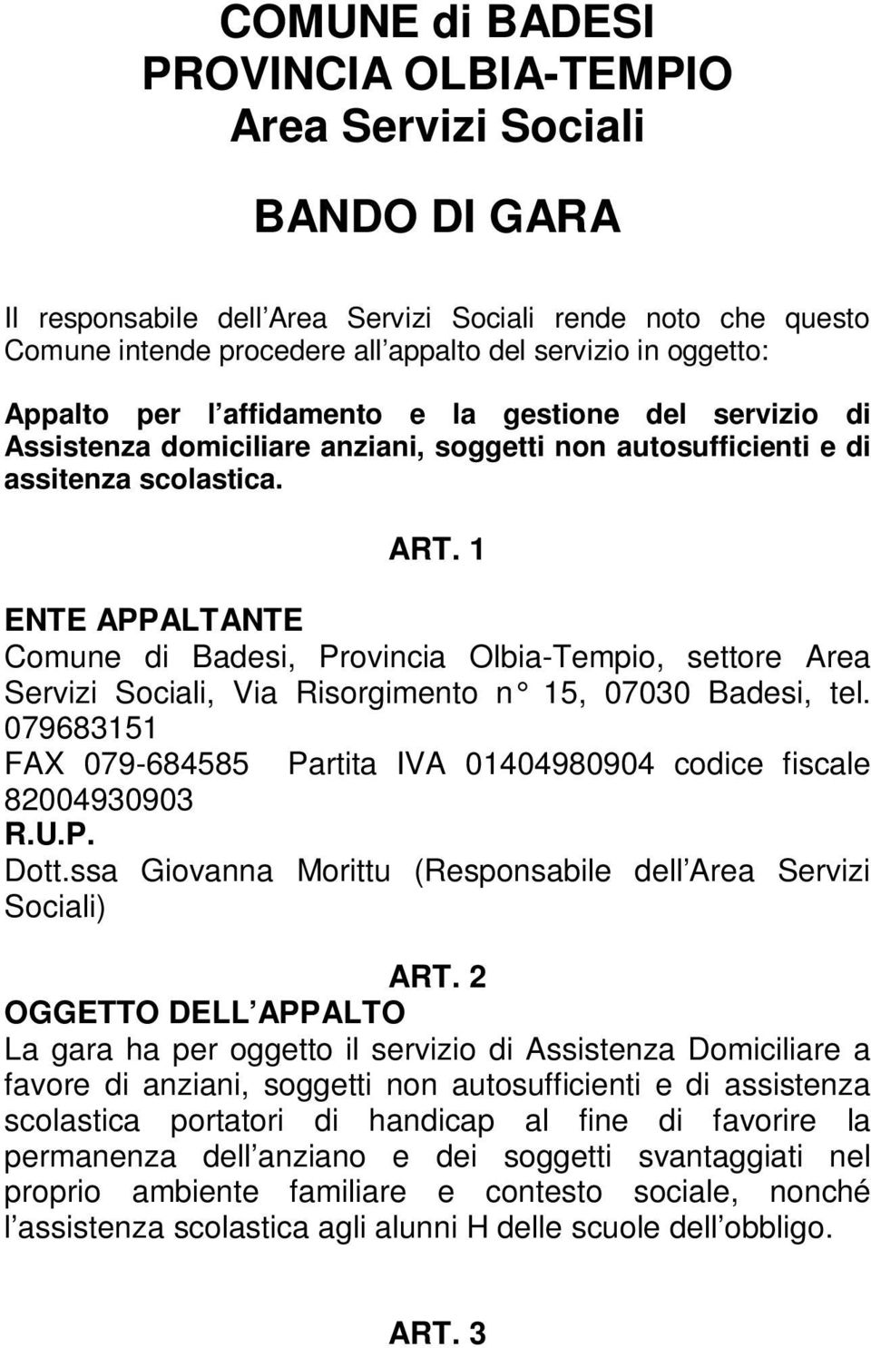 1 ENTE APPALTANTE Comune di Badesi, Provincia Olbia-Tempio, settore Area Servizi Sociali, Via Risorgimento n 15, 07030 Badesi, tel.