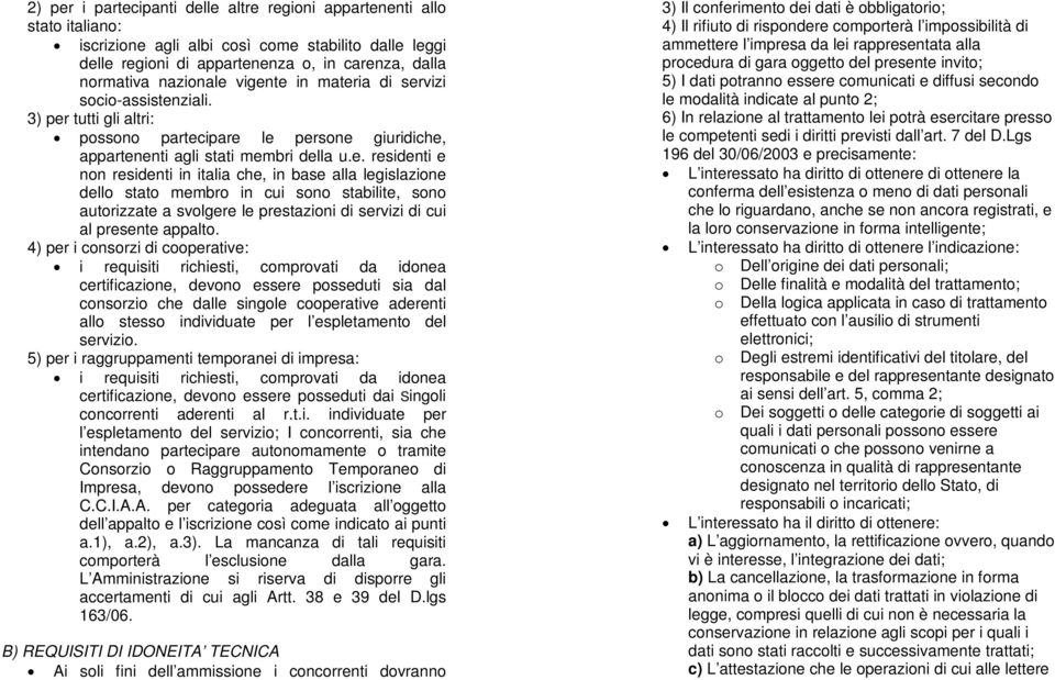 4) per i consorzi di cooperative: i requisiti richiesti, comprovati da idonea certificazione, devono essere posseduti sia dal consorzio che dalle singole cooperative aderenti allo stesso individuate