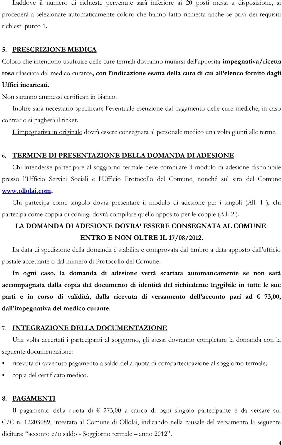 PRESCRIZIONE MEDICA Coloro che intendono usufruire delle cure termali dovranno munirsi dell apposita impegnativa/ricetta rosa rilasciata dal medico curante, con l indicazione esatta della cura di cui