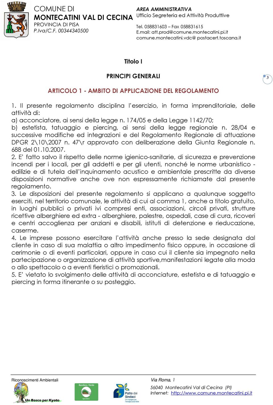 174/05 e della Legge 1142/70; b) estetista, tatuaggio e piercing, ai sensi della legge regionale n.