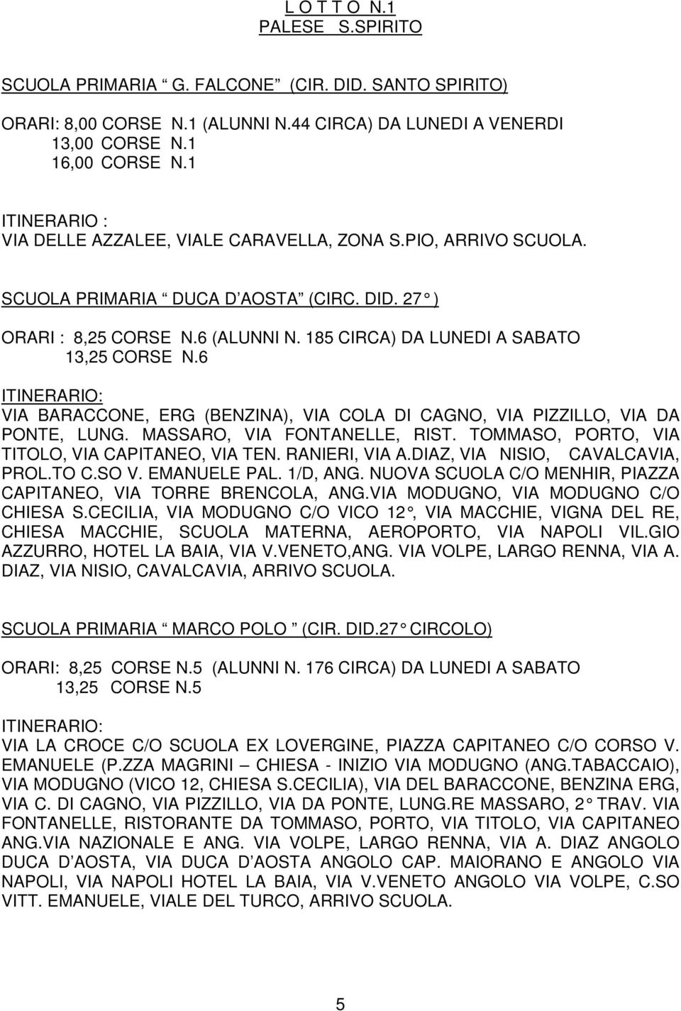 185 CIRCA) DA LUNEDI A SABATO 13,25 CORSE N.6 VIA BARACCONE, ERG (BENZINA), VIA COLA DI CAGNO, VIA PIZZILLO, VIA DA PONTE, LUNG. MASSARO, VIA FONTANELLE, RIST.