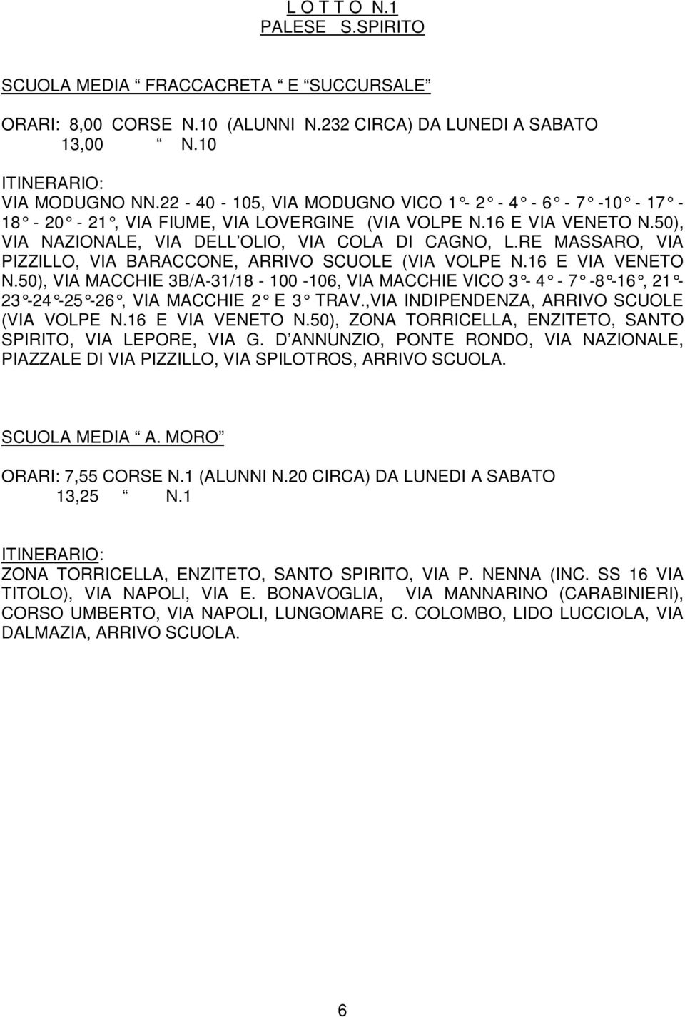 RE MASSARO, VIA PIZZILLO, VIA BARACCONE, ARRIVO SCUOLE (VIA VOLPE N.16 E VIA VENETO N.50), VIA MACCHIE 3B/A-31/18-100 -106, VIA MACCHIE VICO 3-4 - 7-8 -16, 21-23 -24-25 -26, VIA MACCHIE 2 E 3 TRAV.