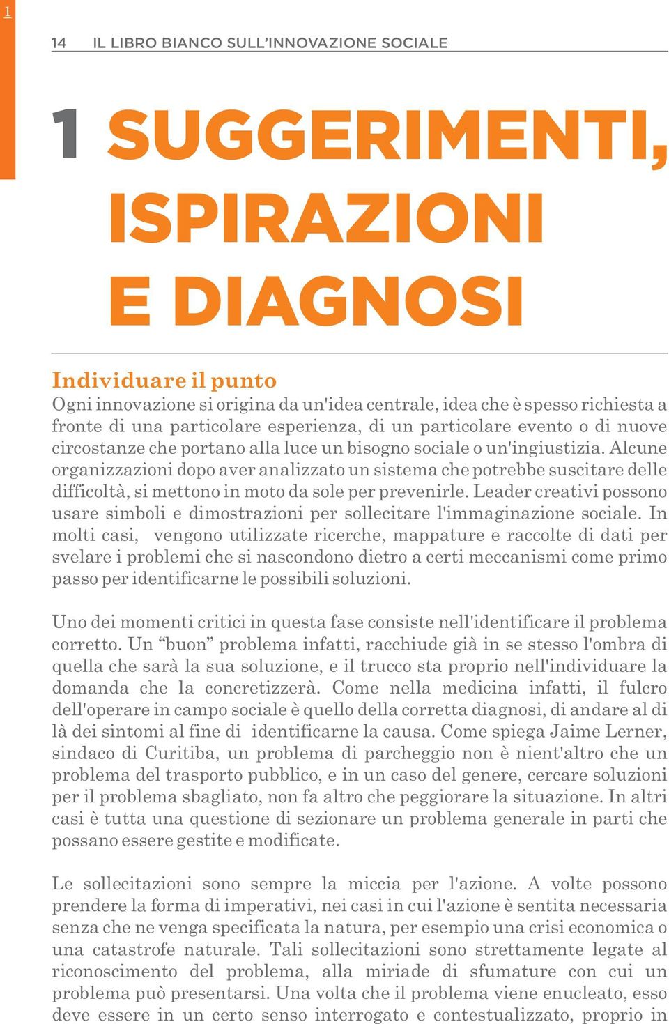 Alcune organizzazioni dopo aver analizzato un sistema che potrebbe suscitare delle difficoltà, si mettono in moto da sole per prevenirle.