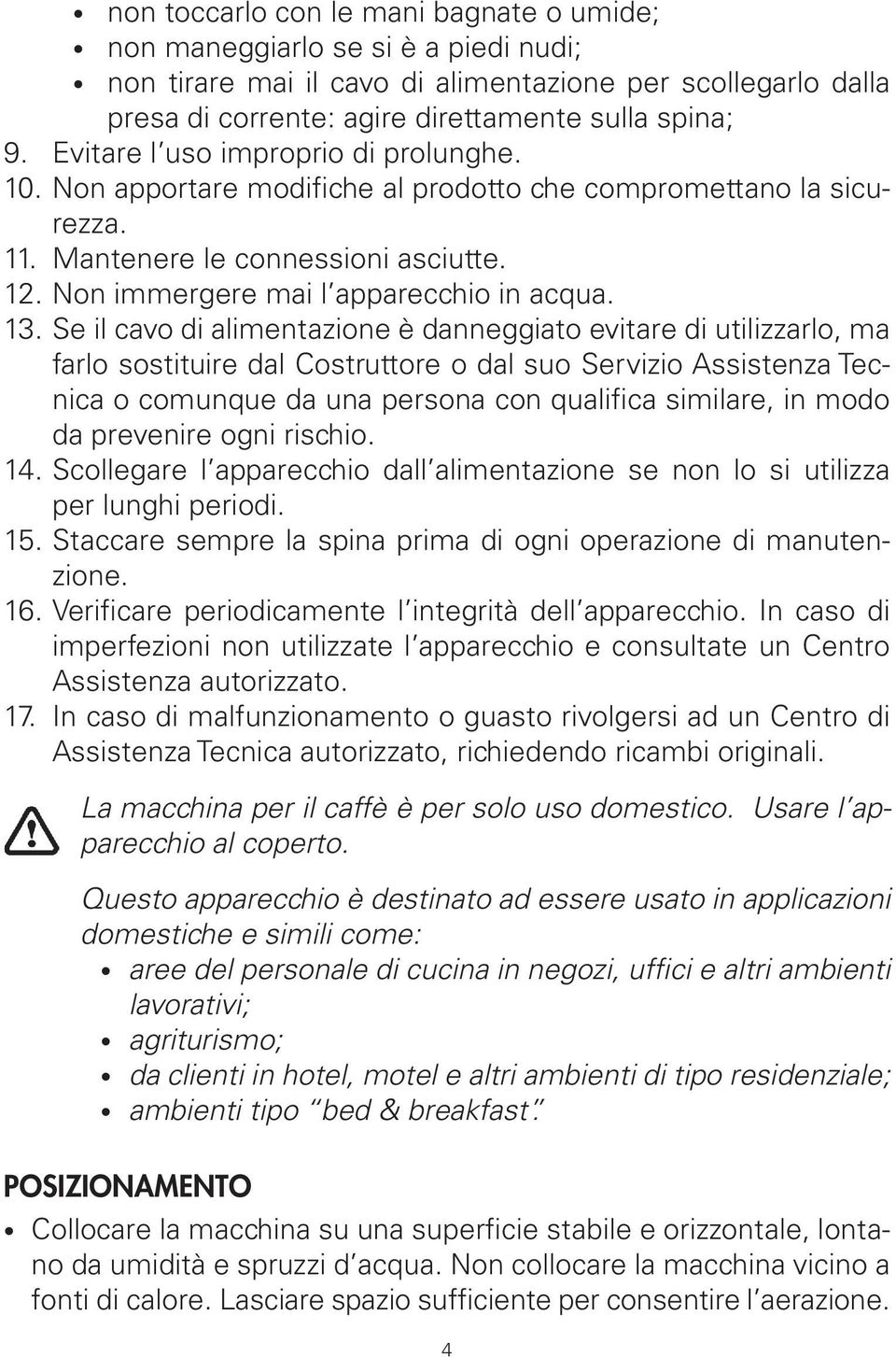 Se il cavo di alimentazione è danneggiato evitare di utilizzarlo, ma farlo sostituire dal Costruttore o dal suo Servizio Assistenza Tecnica o comunque da una persona con qualifica similare, in modo