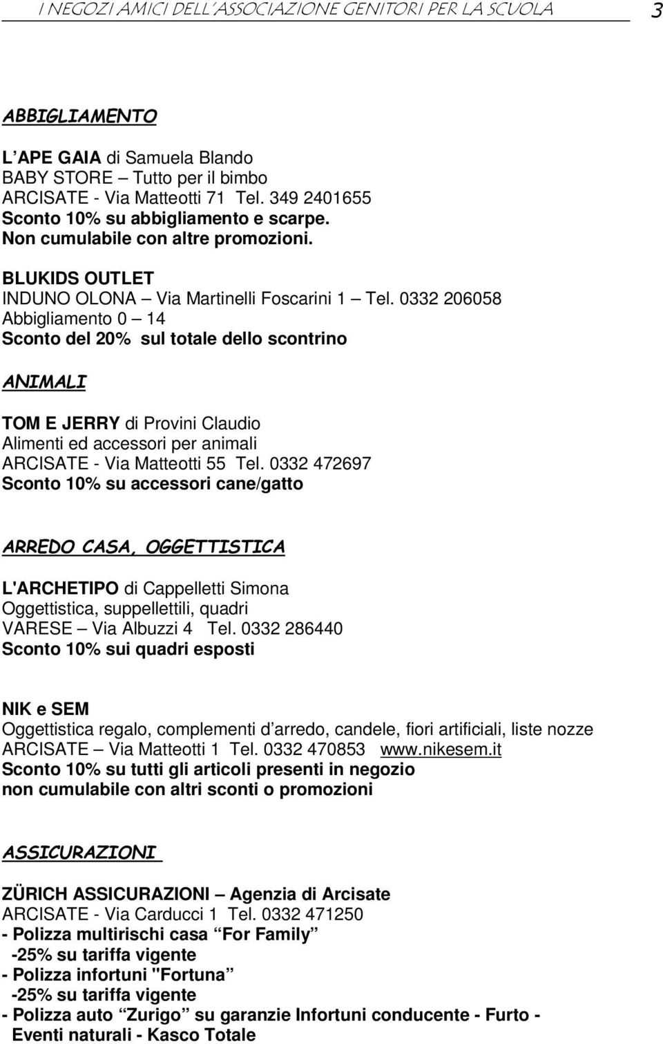 0332 206058 Abbigliamento 0 14 Sconto del 20% sul totale dello scontrino ANIMALI TOM E JERRY di Provini Claudio Alimenti ed accessori per animali ARCISATE - Via Matteotti 55 Tel.