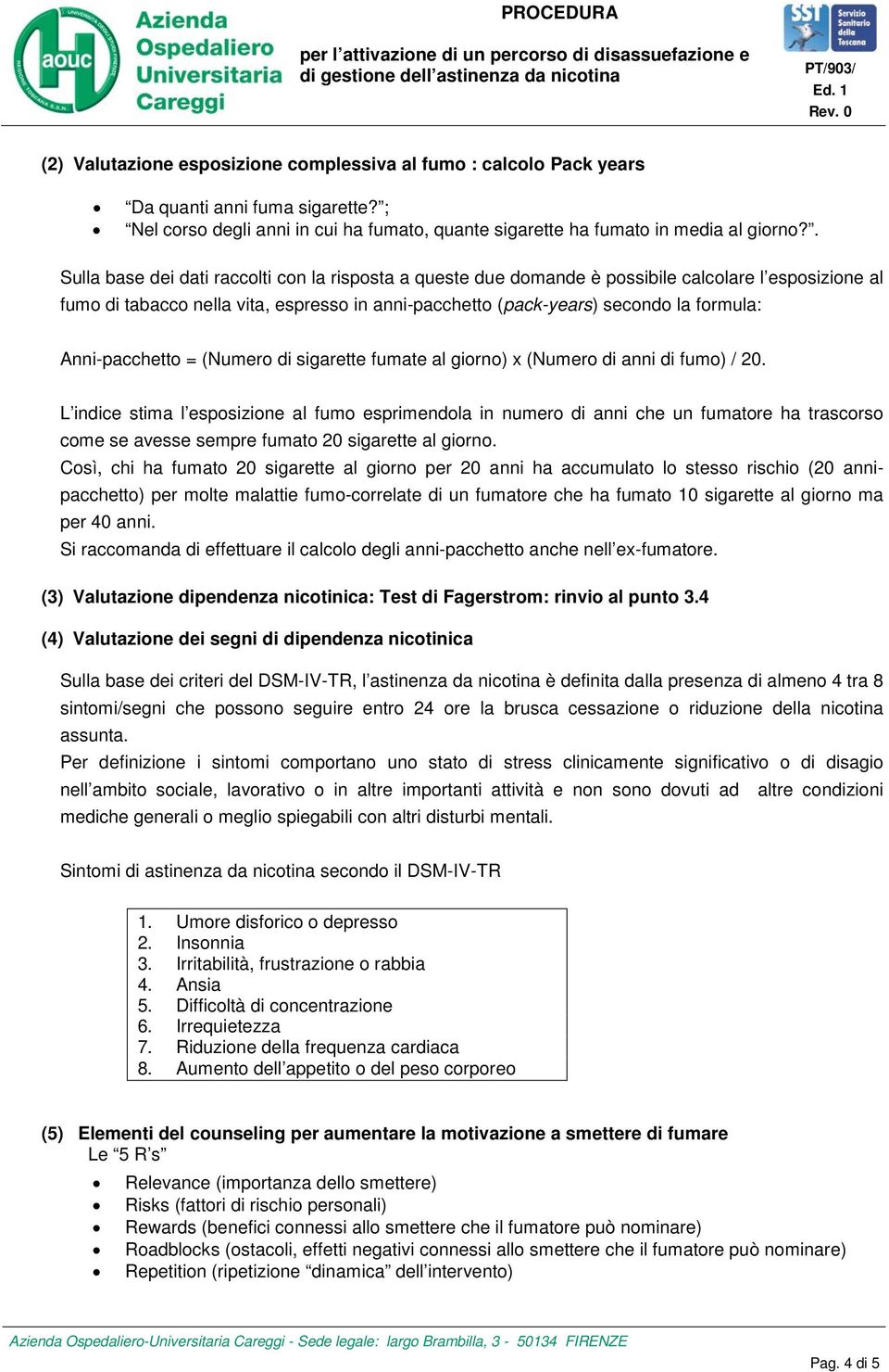 Anni-pacchetto = (Numero di sigarette fumate al giorno) x (Numero di anni di fumo) / 20.