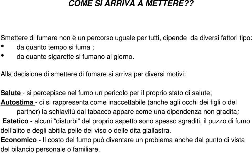 inaccettabile (anche agli occhi dei figli o del partner) la schiavitù dal tabacco appare come una dipendenza non gradita; Estetico - alcuni disturbi disturbi del proprio aspetto sono spesso