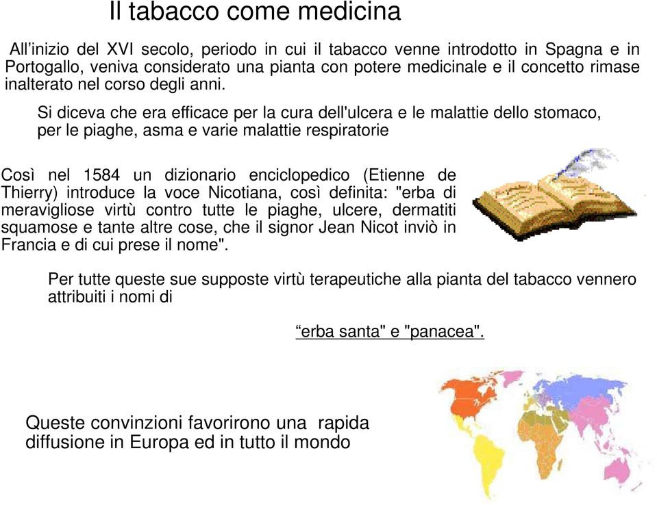 Si diceva che era efficace per la cura dell'ulcera e le malattie dello stomaco, per le piaghe, asma e varie malattie respiratorie Così nel 1584 un dizionario enciclopedico (Etienne de Thierry)