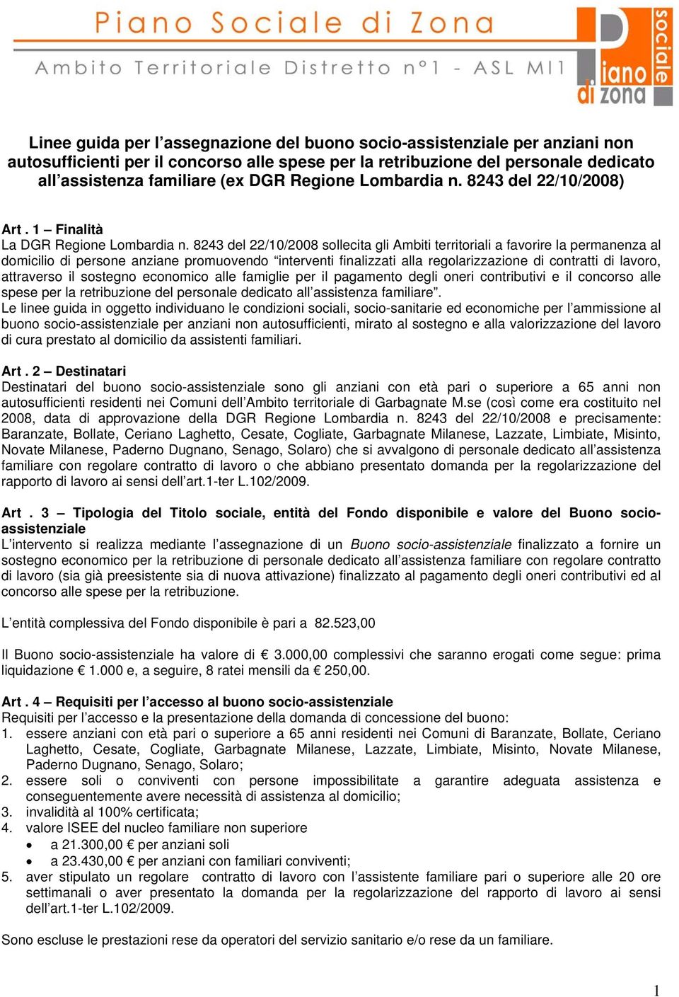 8243 del 22/10/2008 sollecita gli Ambiti territoriali a favorire la permanenza al domicilio di persone anziane promuovendo interventi finalizzati alla regolarizzazione di contratti di lavoro,