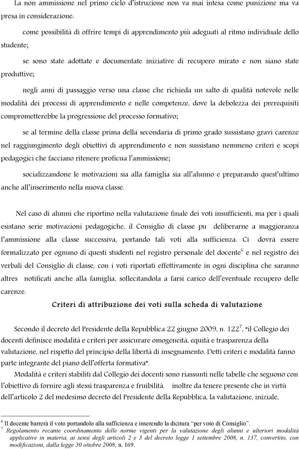 nelle modalità dei processi di apprendimento e nelle competenze, dove la debolezza dei prerequisiti comprometterebbe la progressione del processo formativo; se al termine della classe prima della