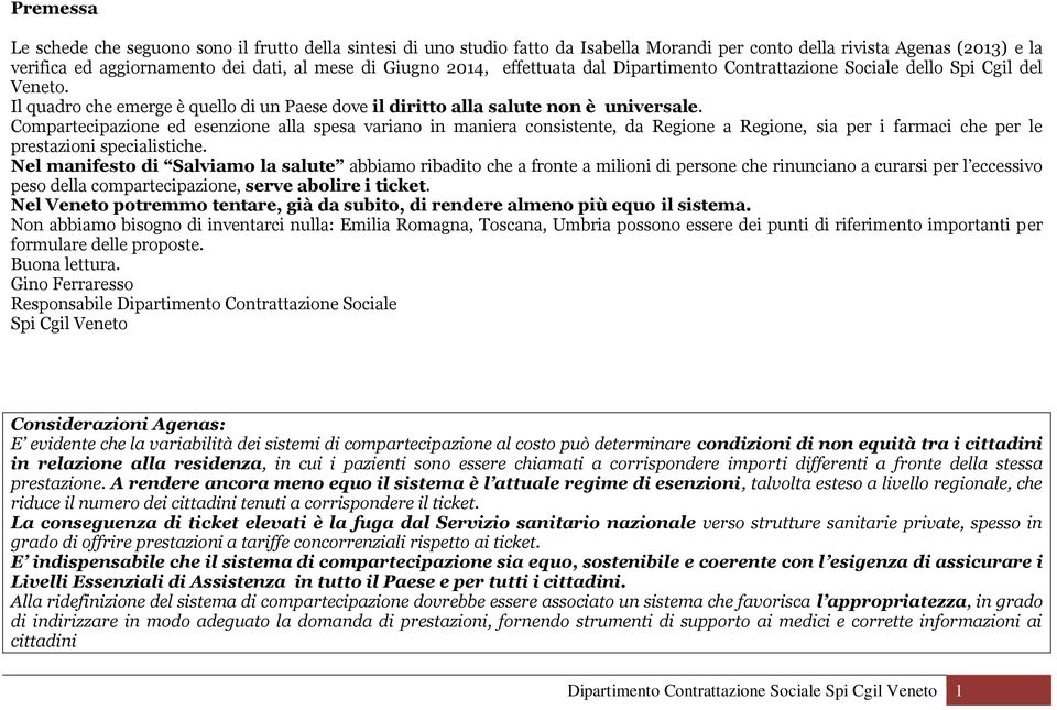 Compartecipazione ed esenzione alla spesa variano in maniera consistente, da Regione a Regione, sia per i farmaci che per le prestazioni specialistiche.