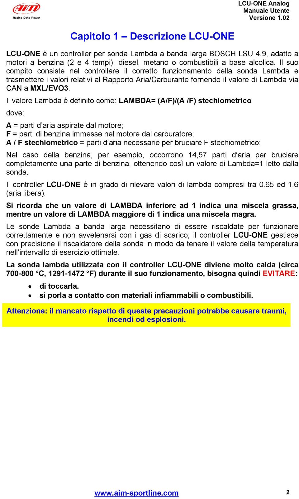 Il valore Lambda è definito come: LAMBDA= (A/F)/(A /F) stechiometrico dove: A = parti d aria aspirate dal motore; F = parti di benzina immesse nel motore dal carburatore; A / F stechiometrico = parti