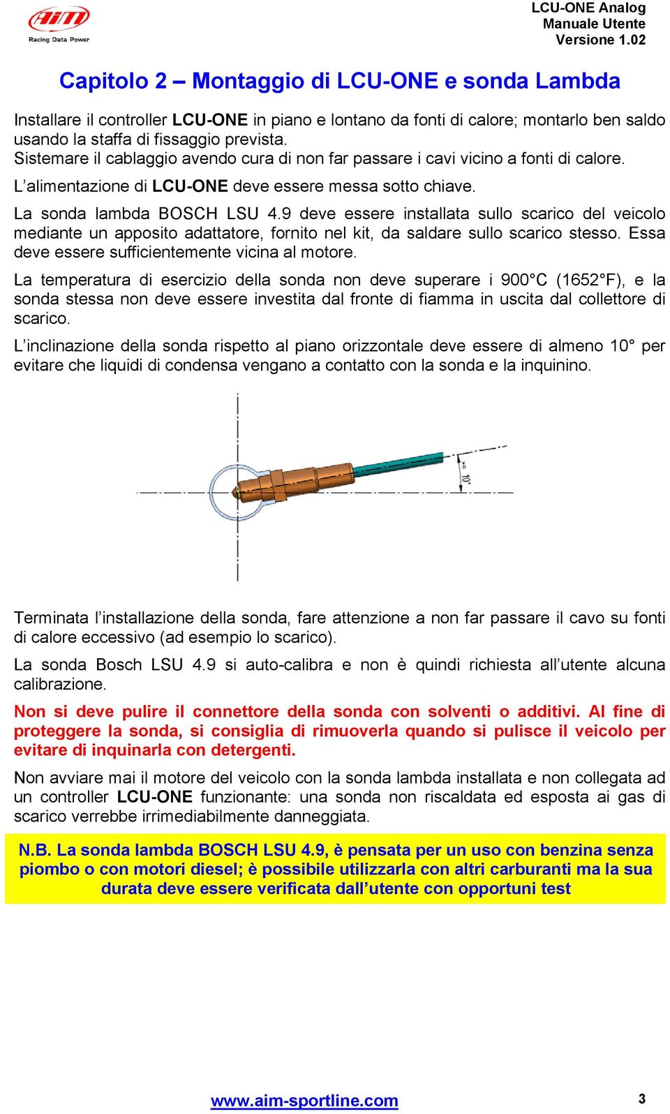 9 deve essere installata sullo scarico del veicolo mediante un apposito adattatore, fornito nel kit, da saldare sullo scarico stesso. Essa deve essere sufficientemente vicina al motore.