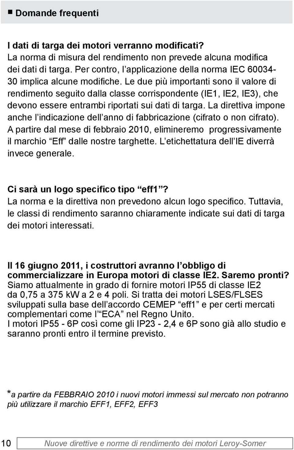 Le due più importanti sono il valore di rendimento seguito dalla classe corrispondente (IE1, IE2, IE3), che devono essere entrambi riportati sui dati di targa.