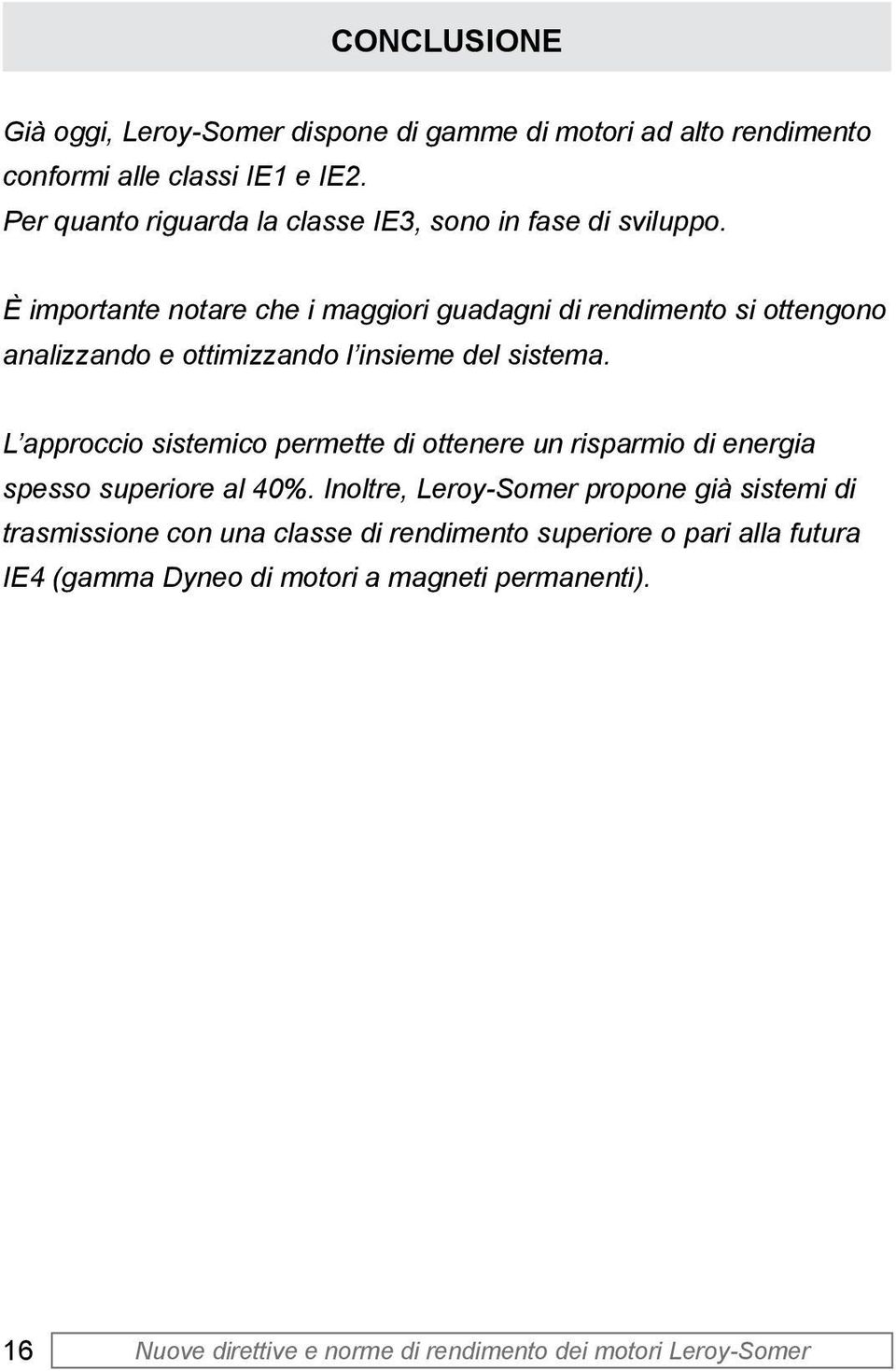 È importante notare che i maggiori guadagni di rendimento si ottengono analizzando e ottimizzando l insieme del sistema.