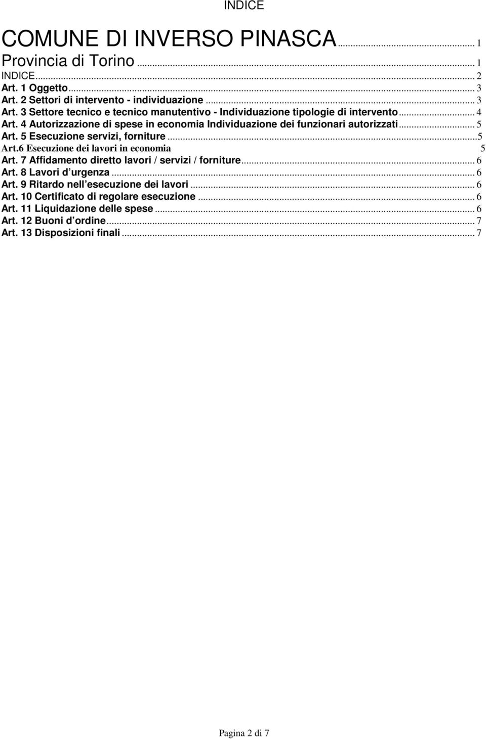 4 Autorizzazione di spese in economia Individuazione dei funzionari autorizzati... 5 Art. 5 Esecuzione servizi, forniture...5 Art.6 Esecuzione dei lavori in economia 5 Art.