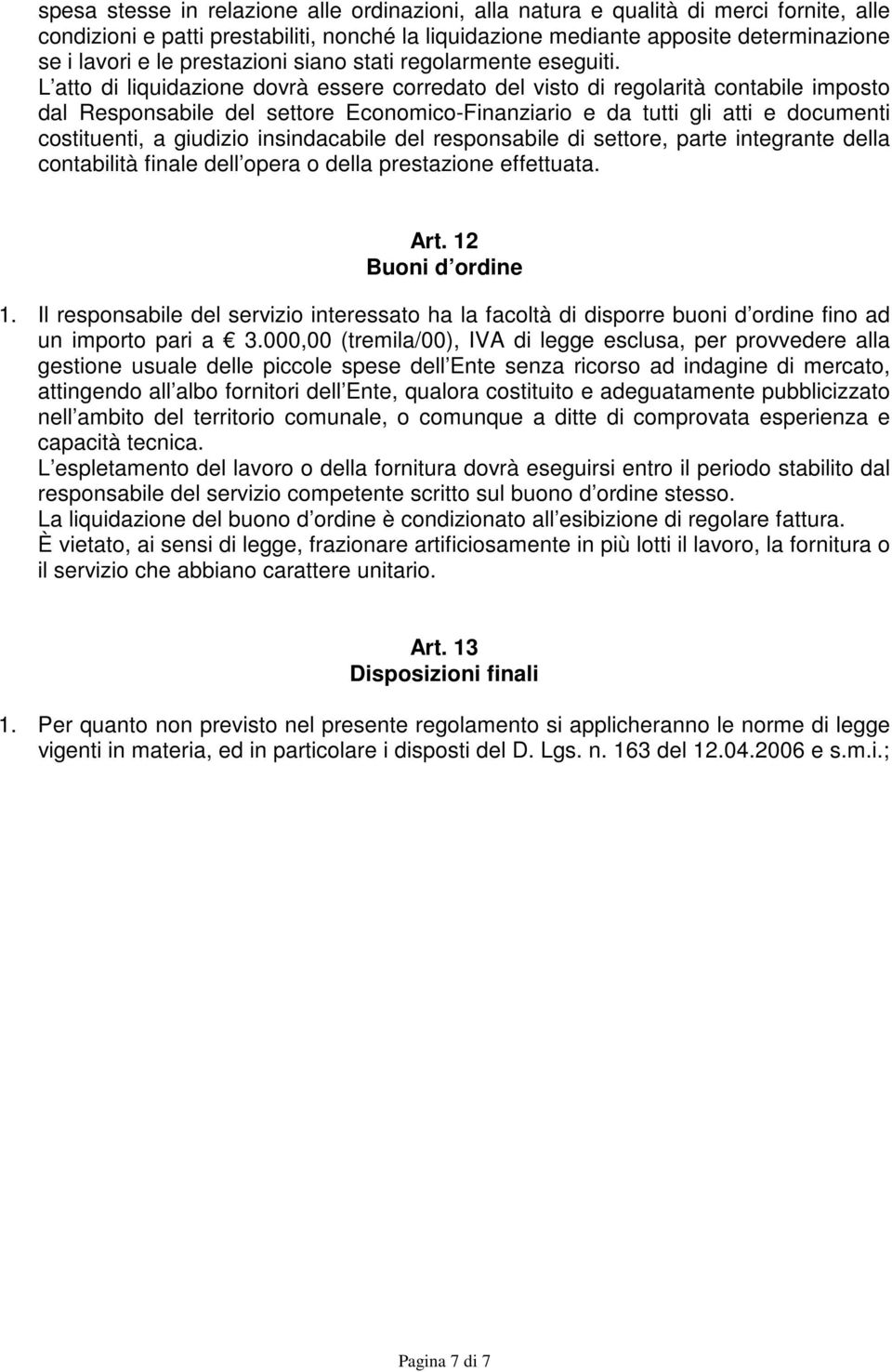 L atto di liquidazione dovrà essere corredato del visto di regolarità contabile imposto dal Responsabile del settore Economico-Finanziario e da tutti gli atti e documenti costituenti, a giudizio