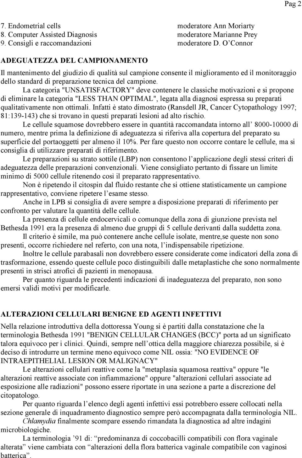 La categoria "UNSATISFACTORY" deve contenere le classiche motivazioni e si propone di eliminare la categoria "LESS THAN OPTIMAL", legata alla diagnosi espressa su preparati qualitativamente non