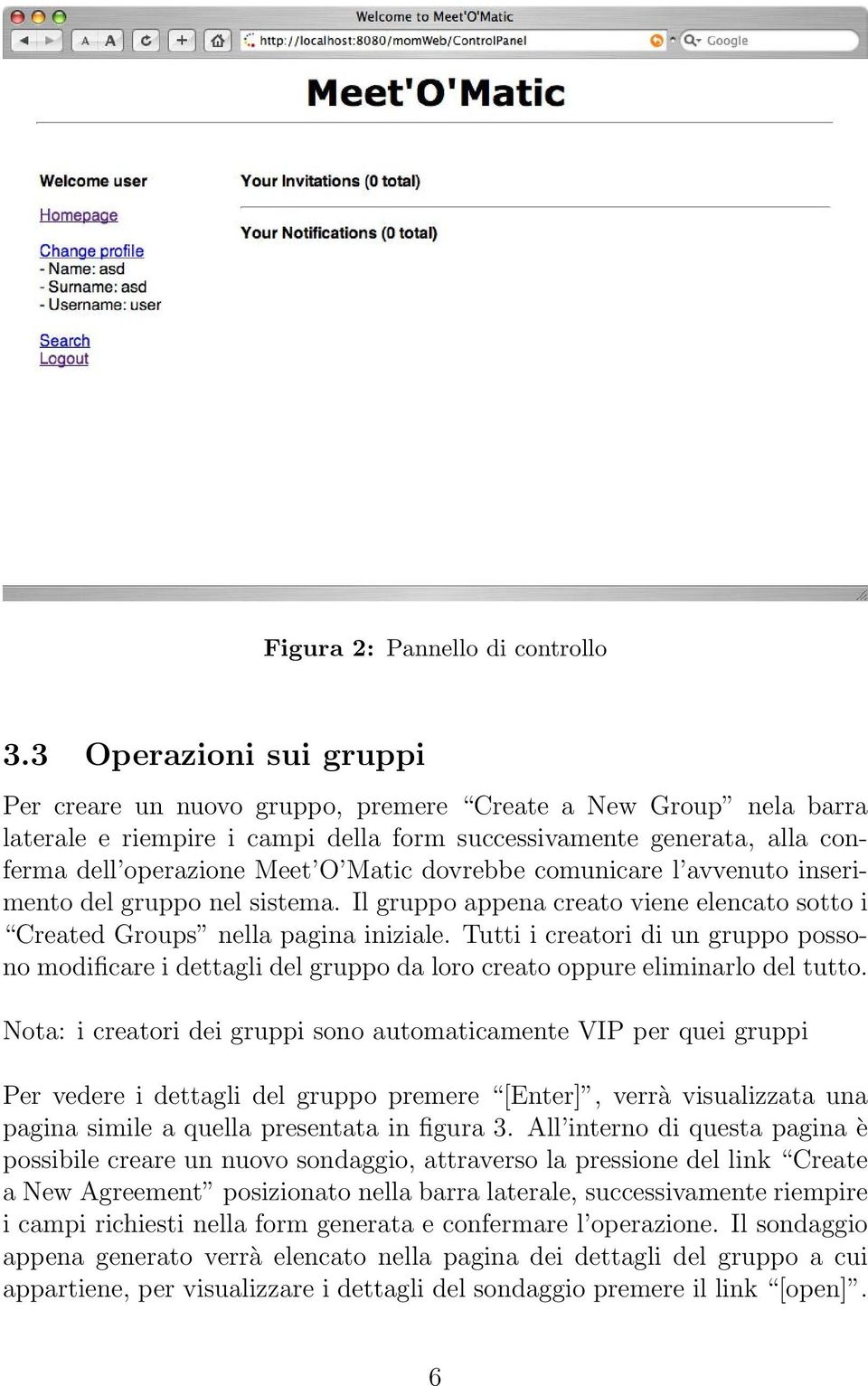 dovrebbe comunicare l avvenuto inserimento del gruppo nel sistema. Il gruppo appena creato viene elencato sotto i Created Groups nella pagina iniziale.