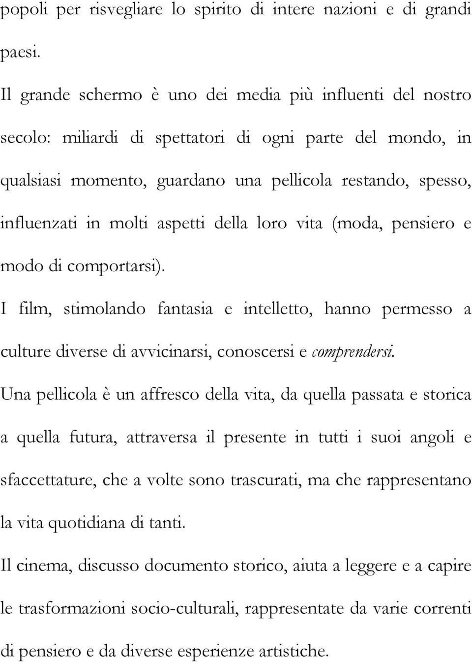 aspetti della loro vita (moda, pensiero e modo di comportarsi). I film, stimolando fantasia e intelletto, hanno permesso a culture diverse di avvicinarsi, conoscersi e comprendersi.