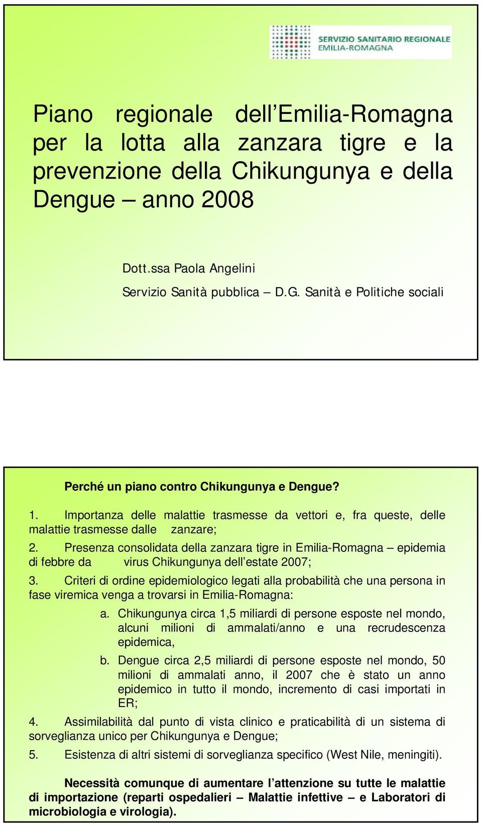 Presenza consolidata della zanzara tigre in Emilia-Romagna epidemia di febbre da virus Chikungunya dell estate 2007; 3.