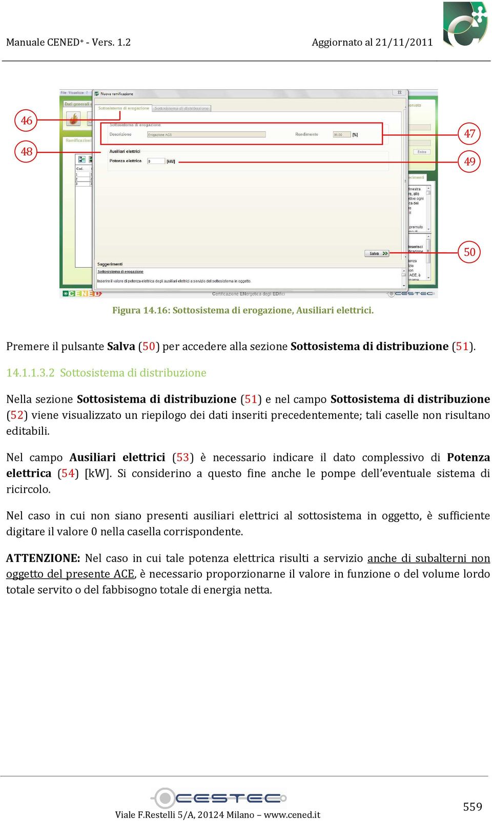 caselle non risultano editabili. Nel campo Ausiliari elettrici (53) è necessario indicare il dato complessivo di Potenza elettrica (54) [kw].