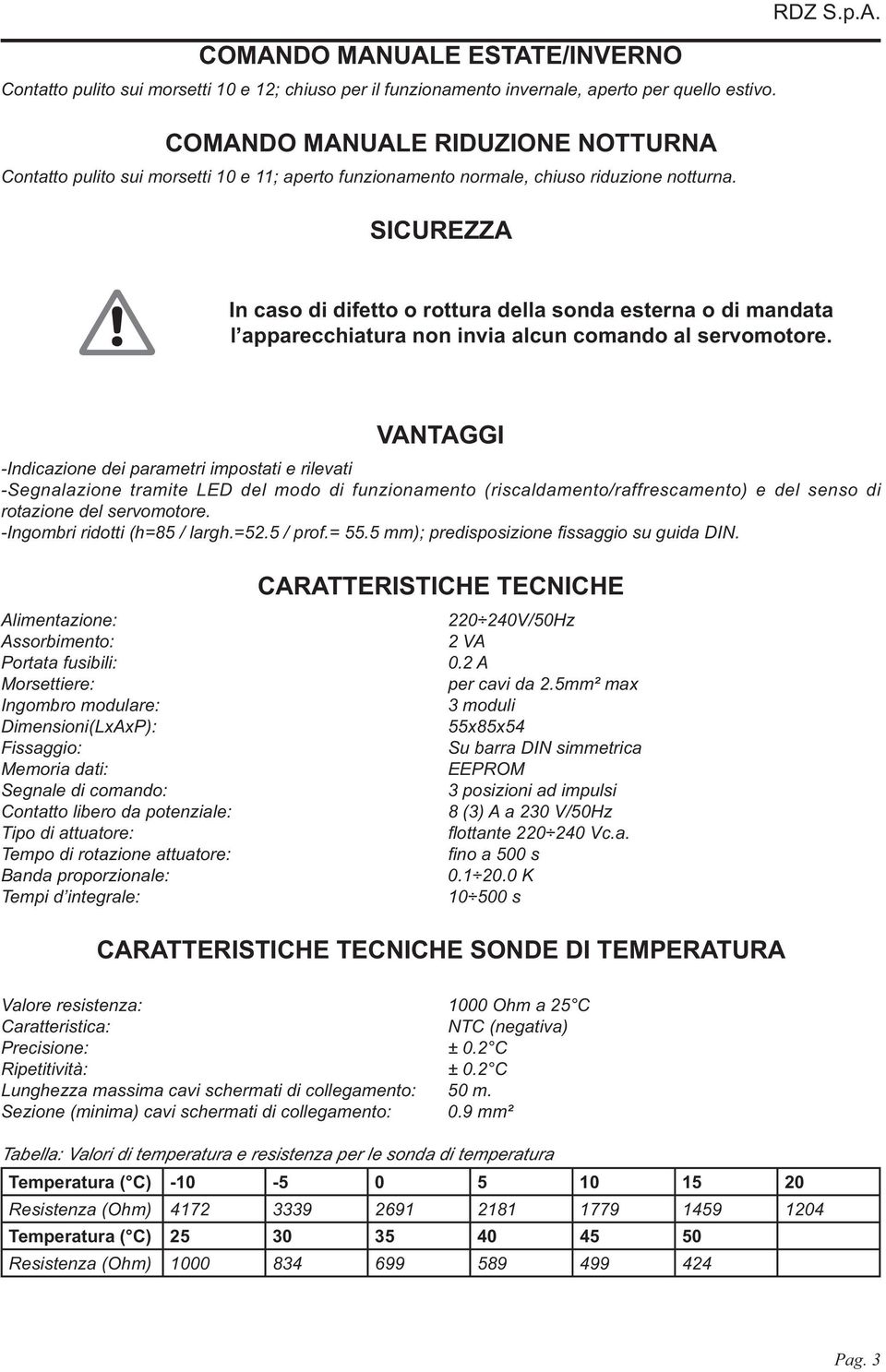 SICUREZZA In caso di difetto o rottura della sonda esterna o di mandata l apparecchiatura non invia alcun comando al servomotore.