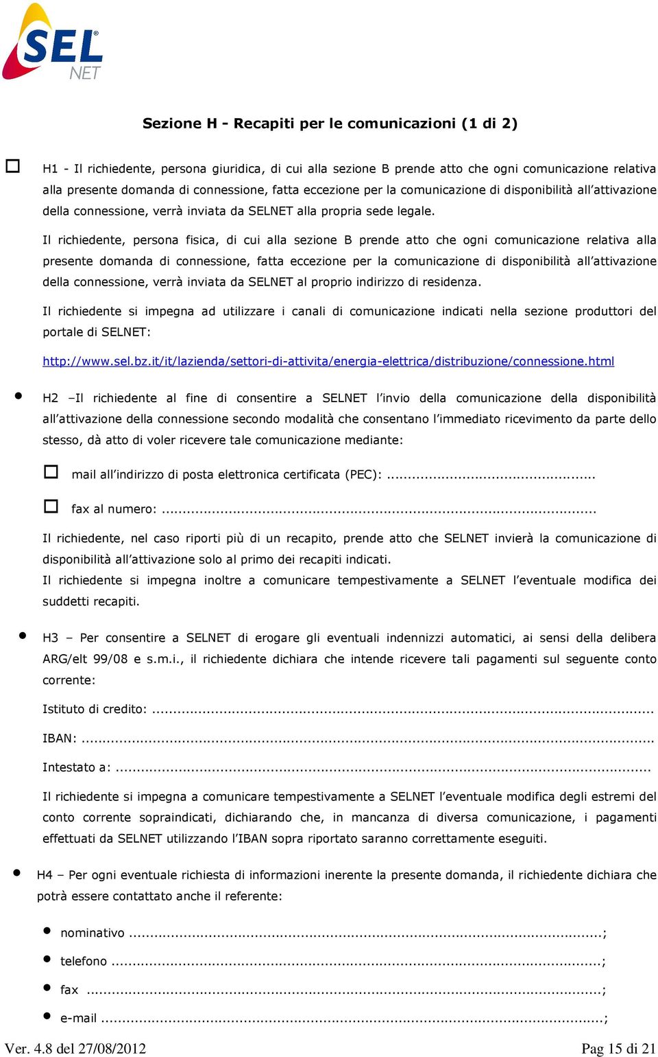 Il richiedente, persona fisica, di cui alla sezione B prende atto che ogni comunicazione relativa alla presente domanda di connessione, fatta eccezione per la comunicazione di disponibilità all