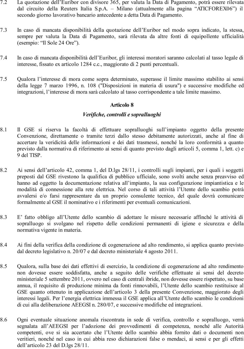 3 In caso di mancata disponibilità della quotazione dell Euribor nel modo sopra indicato, la stessa, sempre per valuta la Data di Pagamento, sarà rilevata da altre fonti di equipollente ufficialità