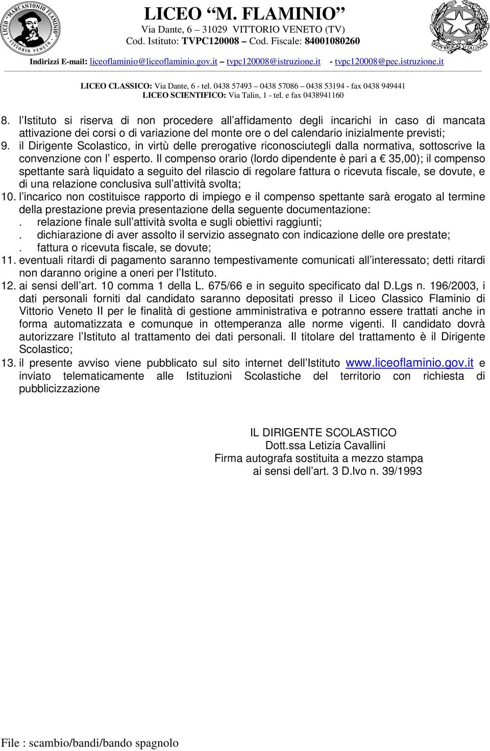 Il compenso orario (lordo dipendente è pari a 35,00); il compenso spettante sarà liquidato a seguito del rilascio di regolare fattura o ricevuta fiscale, se dovute, e di una relazione conclusiva sull