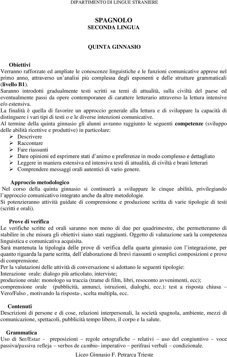 Saranno introdotti gradualmente testi scritti su temi di attualità, sulla civiltà del paese ed eventualmente passi da opere contemporanee di carattere letterario attraverso la lettura intensive e/o