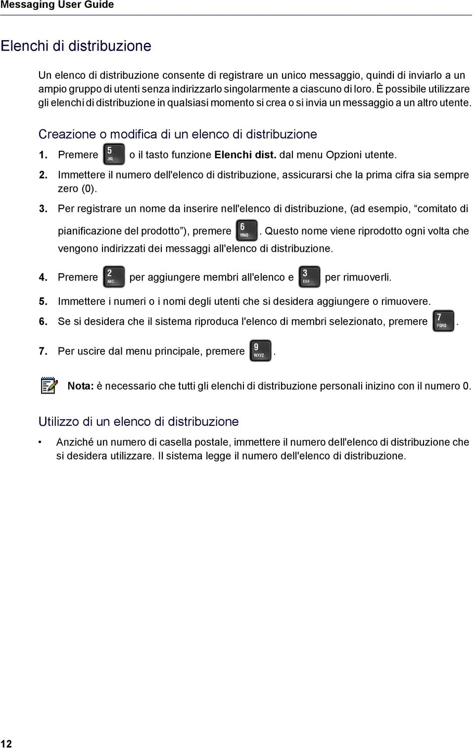 Premere o il tasto funzione Elenchi dist. dal menu Opzioni utente. 2. Immettere il numero dell'elenco di distribuzione, assicurarsi che la prima cifra sia sempre zero (0). 3.