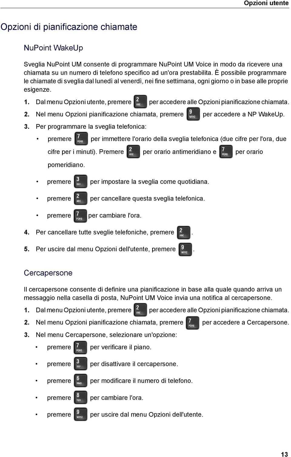 Dal menu Opzioni utente, premere per accedere alle Opzioni pianificazione chiamata. 2. Nel menu Opzioni pianificazione chiamata, premere per accedere a NP WakeUp. 3.