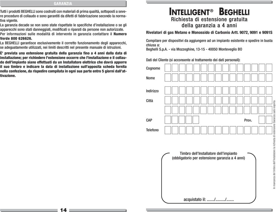 Per informazioni sulle modalità di intervento in garanzia contattare il Numero Verde 800 626626.